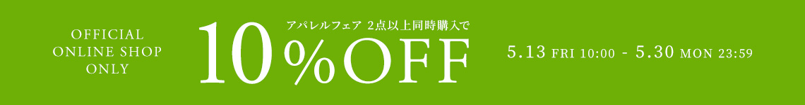 OFFICIAL ONLINE SHOP ONLY アパレルフェア 2点以上同時購入で10%OFF